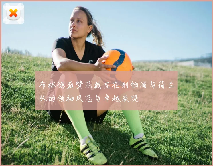 布林德盛赞范戴克在利物浦与荷兰队的领袖风范与卓越表现